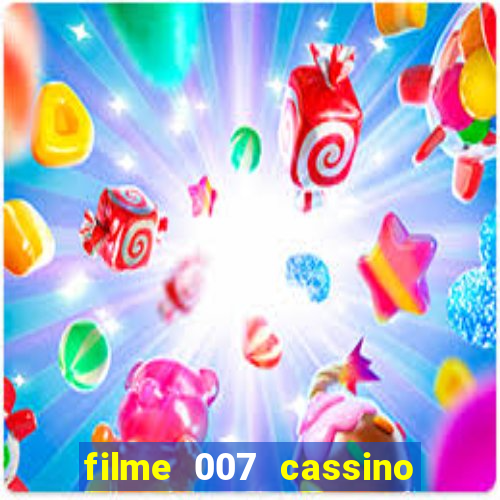 filme 007 cassino royale completo dublado